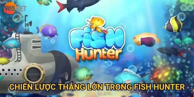 Fish Hunter 988Bet có gì nổi bật so với các game bắn cá khác? 3 Chiến lược thắng lớn trong Fish Hunter