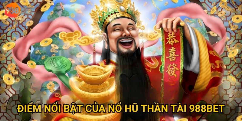 Làm sao để chinh phục Nổ hũ Thần Tài tại 988Bet dễ trúng lớn? 2 Điểm nổi bật của Nổ hũ Thần Tài 988Bet