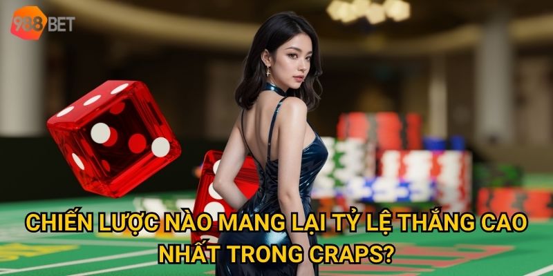 Tại sao craps lại tạo nên cơn sốt đặc biệt tại 988Bet? 2 Chiến lược nào mang lại tỷ lệ thắng cao nhất trong craps?
