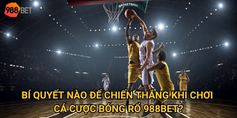 Tại sao nên chọn 988Bet để tham gia cá cược bóng rổ ngay hôm nay? 3 Bí quyết nào để chiến thắng khi chơi cá cược bóng rổ 988Bet?