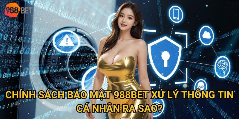 Chính sách bảo mật của 988Bet có thực sự đảm bảo an toàn tuyệt đối? 2 Chính sách bảo mật 988Bet xử lý thông tin cá nhân ra sao?